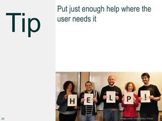 Put just enough help where the
user needs it
25 Image credit: Flickr, Betsy Weber
 