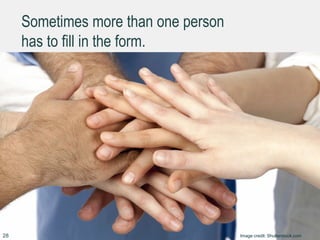 Sometimes more than one person
has to fill in the form.
28 Image credit: Shutterstock.com
 