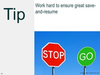 Work hard to ensure great save-
and-resume
43 Image credit: shutterstock.com
 