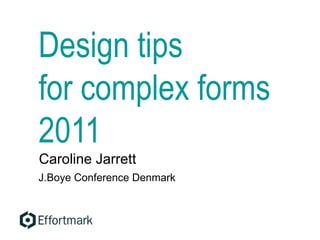 Design tips
for complex forms
2011
Caroline Jarrett
J.Boye Conference Denmark
 