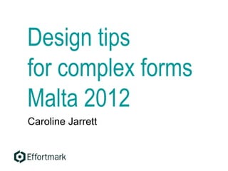 Design tips
for complex forms
Malta 2012
Caroline Jarrett
 