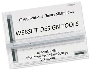 IT Applications Theory Slideshows By Mark Kelly McKinnon Secondary College Vceit.com WEBSITE DESIGN TOOLS 