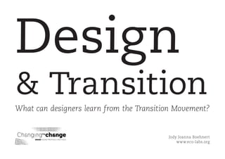 Design
& Transition
What can designers learn from the Transition Movement?


                                          Jody Joanna Boehnert
                                              www.eco-labs.org
 