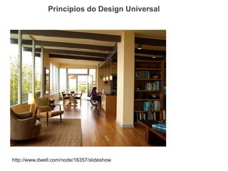 Princípios do Design Universal 
http://www.dwell.com/node/18357/slideshow  