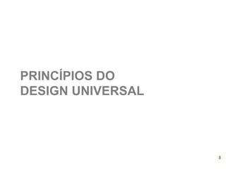 PRINCÍPIOS DO DESIGN UNIVERSAL 
8  