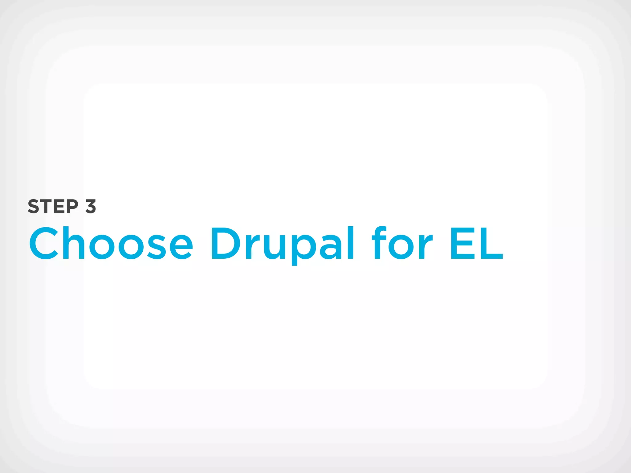 STEP 3

Choose Drupal for EL
 