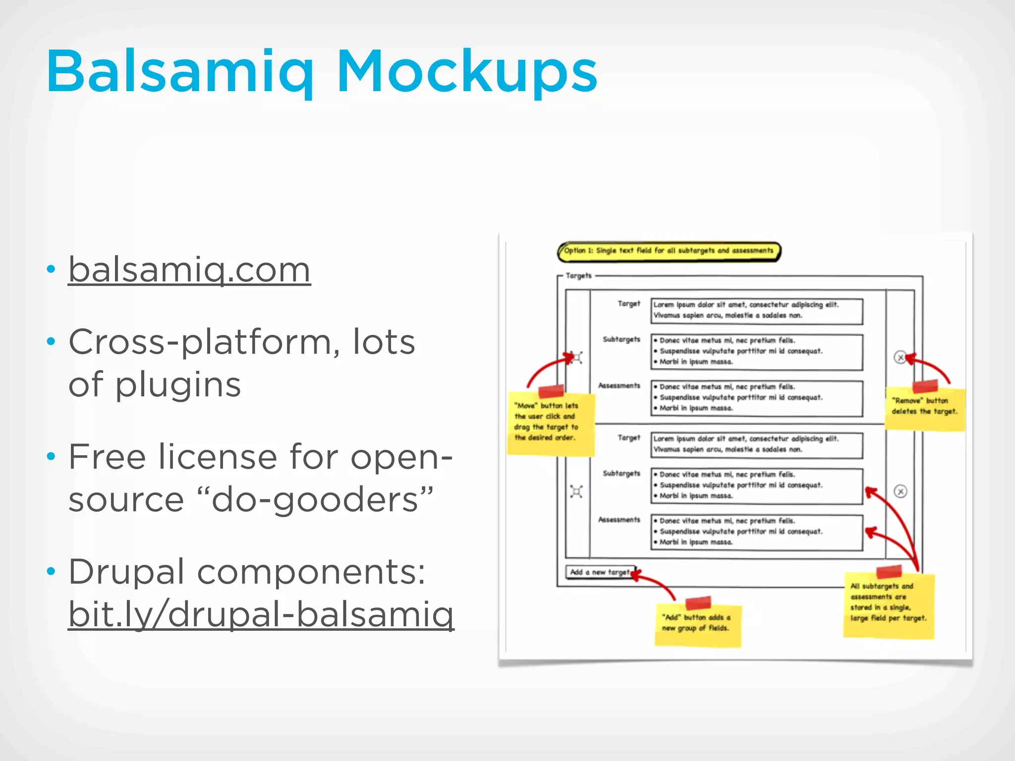 Balsamiq Mockups


• balsamiq.com

• Cross-platform, lots
 of plugins
• Free license for open-
 source “do-gooders”
• Drupal components:
 bit.ly/drupal-balsamiq
 