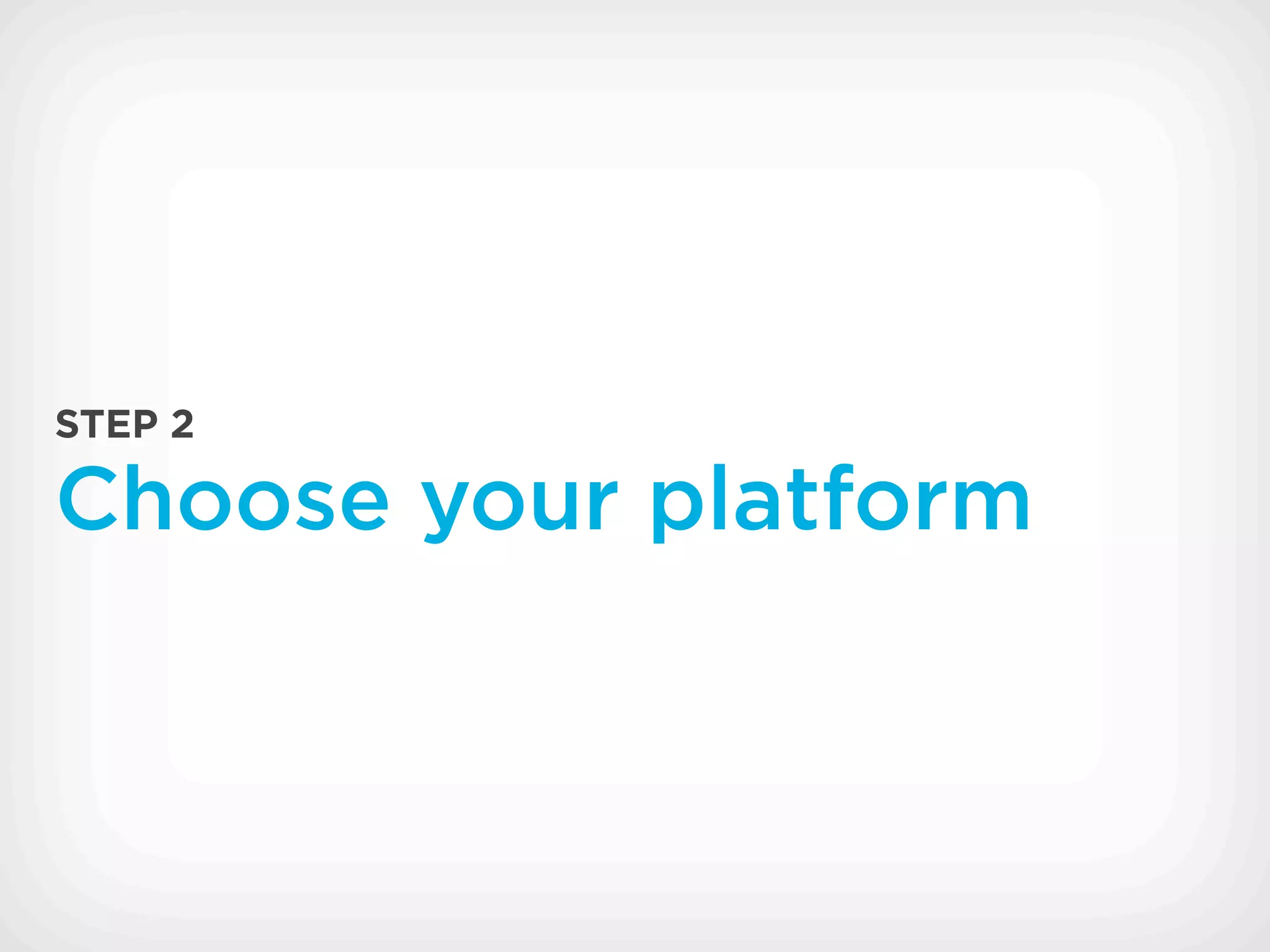 STEP 2

Choose your platform
 