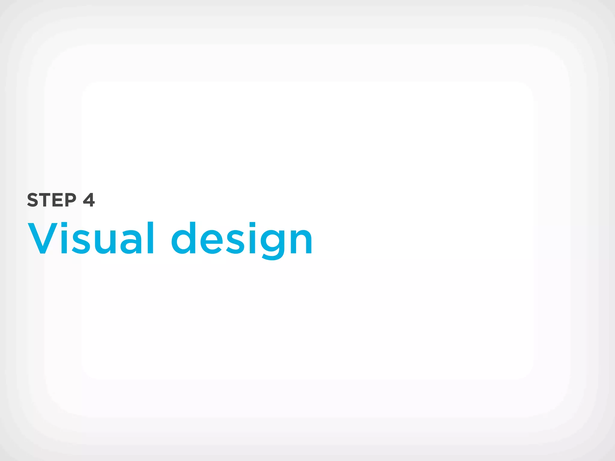 STEP 4

Visual design
 