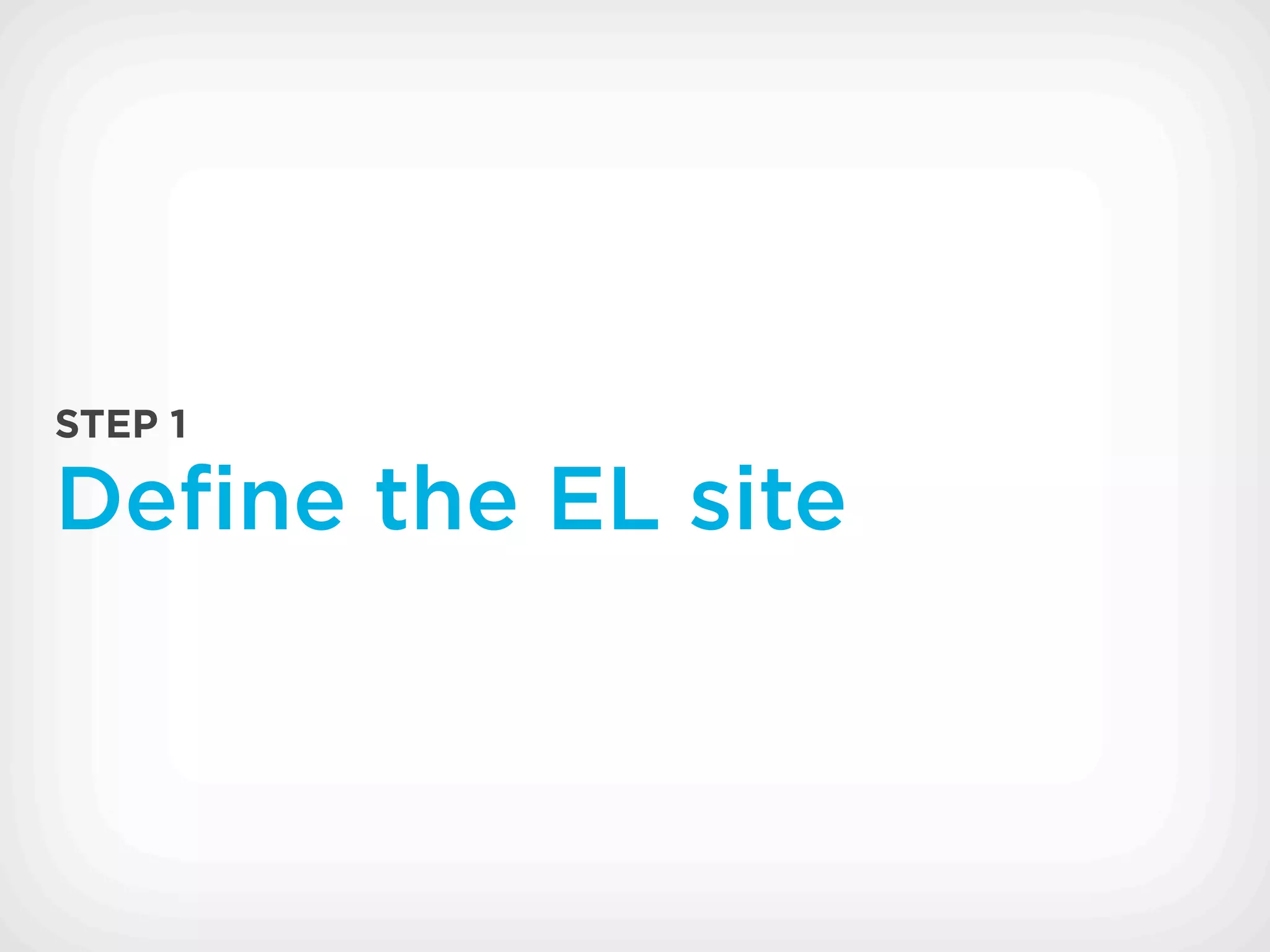 STEP 1

Deﬁne the EL site
 