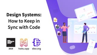 Design Systems:
How to Keep in
Sync with Code
haiku.app diez.org2019
 