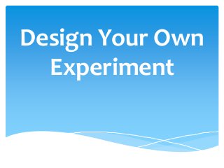 Design Your Own
Experiment
 