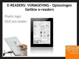 E-READERS: VORMGEVING – Oplossingen Gelikte e-readersPlastic logicQUE pro reader