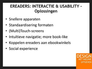 EREADERS: INTERACTIE & USABILITY - OplossingenSnellereapparatenStandaardiseringformaten(Multi)Touch-screensIntuïtieve navigatie; more book-likeKoppelenereadersaanebookwinkelsSocialexperience