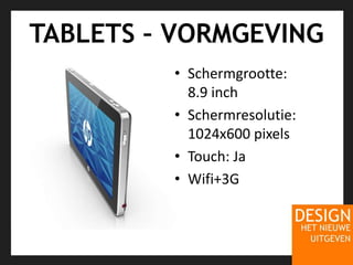 TABLETS – VORMGEVINGSchermgrootte: 8.9 inchSchermresolutie:1024x600 pixelsTouch: JaWifi+3G