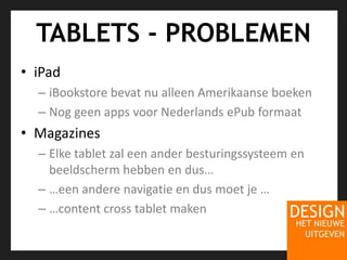 TABLETS - PROBLEMENiPadiBookstore bevat nu alleen Amerikaanse boekenNog geen apps voor Nederlands ePub formaatMagazinesElke tablet zal een ander besturingssysteem en beeldscherm hebben en dus……een andere navigatie en dus moet je ……content cross tablet maken