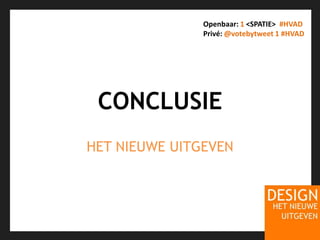 CONCLUSIEHET NIEUWE UITGEVENOpenbaar: 1 <SPATIE>  #HVADPrivé: @votebytweet 1#HVAD
