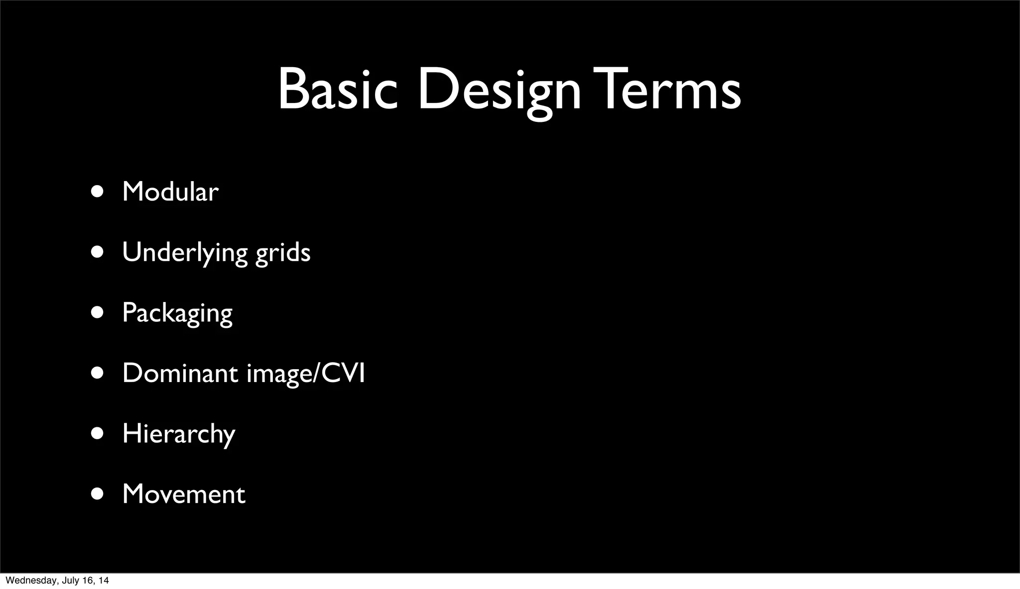 Basic Design Terms
• Modular
• Underlying grids
• Packaging
• Dominant image/CVI
• Hierarchy
• Movement
Wednesday, July 16, 14
 