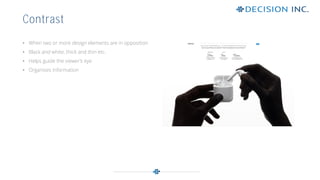 • When two or more design elements are in opposition
• Black and white, thick and thin etc.
• Helps guide the viewer’s eye
• Organises information
Contrast
 