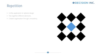 • Unifies application or website design
• Ties together different elements
• Creates organisation through consistency
Repetition
 