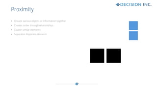 • Groups various objects or information together
• Creates order through relationships
• Cluster similar elements
• Separates disparate elements
Proximity
 