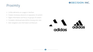 • Unifies elements on a page or interface
• Creates necessary divisions or separation of content
• Digest information and focus on groups of content
• Complete individual tasks before moving onto next
• Aids navigation and information architecture
Proximity
 