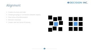 • Creates structure and order
• Creates groupings or connections between objects
• Gives sense of professionalism
• Removes messiness
• Creates calm and sense of serenity
Alignment
 