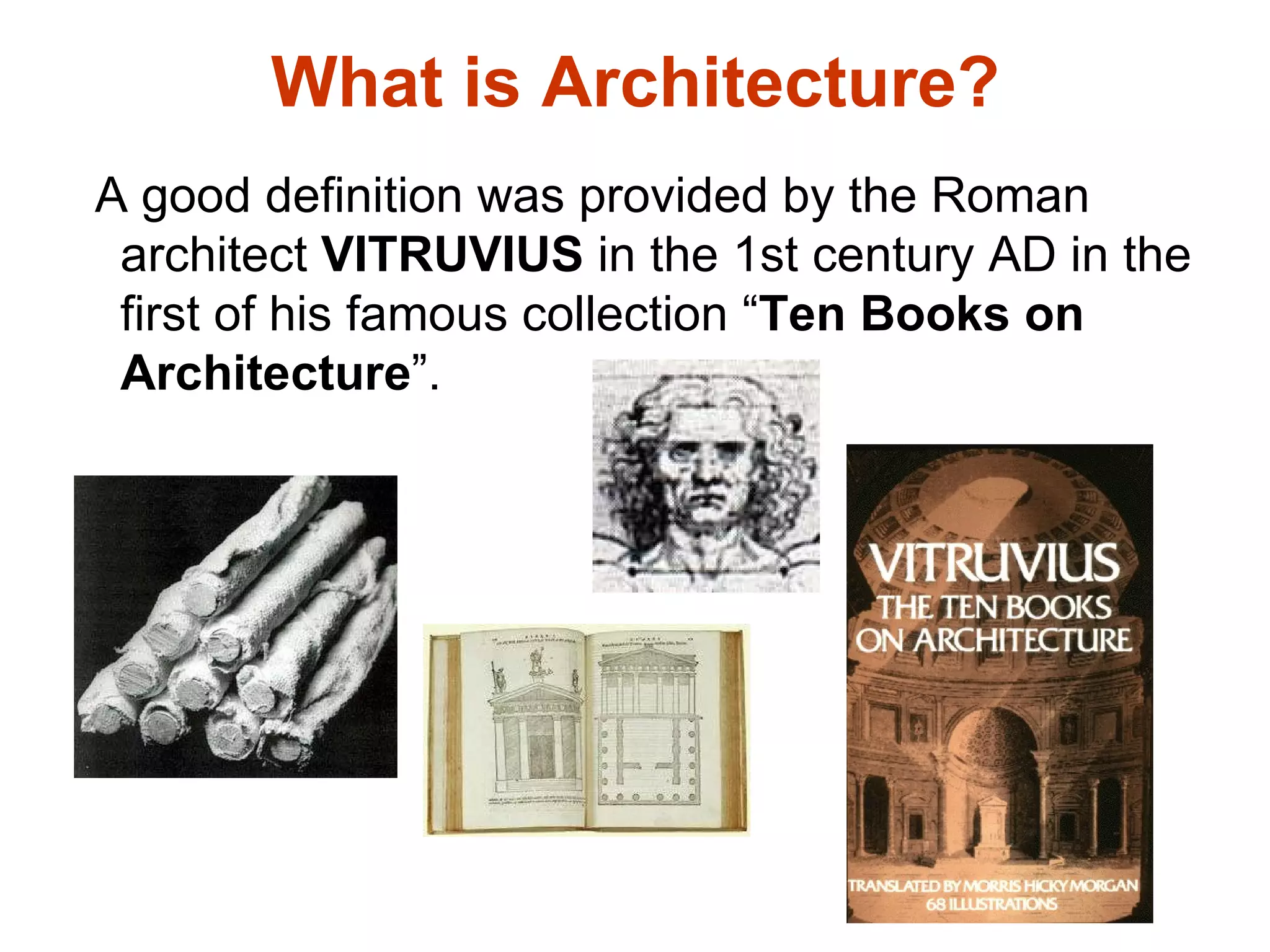 What is Architecture? A good definition was provided by the Roman architect  VITRUVIUS  in the 1st century AD in the first of his famous collection “ Ten Books on Architecture ”.  