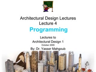 Architectural Design Lectures Lecture 4   Programming Lectures to Architectural Design 1 October 2009 By: Dr. Yasser Mahgoub 