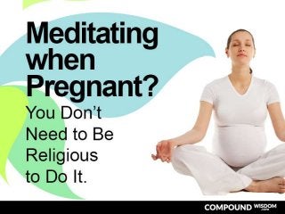 Meditating when Pregnant? You Don’t Need to Be Religious to Do It