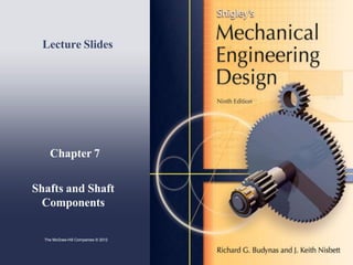 Chapter 7
Shafts and Shaft
Components
Lecture Slides
The McGraw-Hill Companies © 2012
 