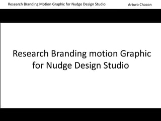 Research Branding Motion Graphic for Nudge Design Studio Arturo Chacon
Research Branding motion Graphic
for Nudge Design Studio
 