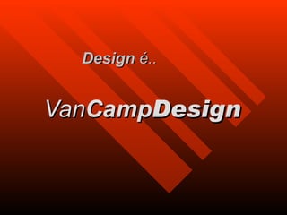 Design  é..    Van Camp Design 