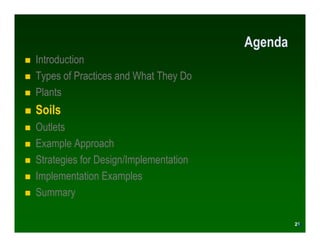 Agenda
Introduction
Types of Practices and What They Do
Plants
Soils
Outlets
Example Approach
Strategies for Design/Implementation
Implementation Examples
Summary

                                                 21
                                                21
 