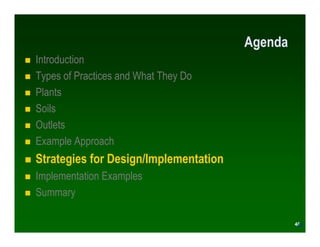 Agenda
Introduction
Types of Practices and What They Do
Plants
Soils
Outlets
Example Approach
Strategies for Design/Implementation
Implementation Examples
Summary

                                                 48
                                                48
 