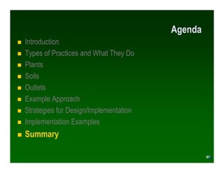 Agenda
Introduction
Types of Practices and What They Do
Plants
Soils
Outlets
Example Approach
Strategies for Design/Implementation
Implementation Examples
Summary

                                                 69
                                                69
 