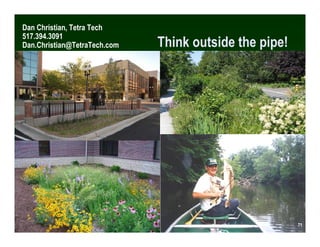 Dan Christian, Tetra Tech
517.394.3091
Dan.Christian@TetraTech.com   Think outside the pipe!




                                                         71
                                                        71
 