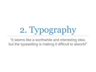 2. Typography
“It seems like a worthwhile and interesting idea,
but the typesetting is making it difficult to absorb!”
 