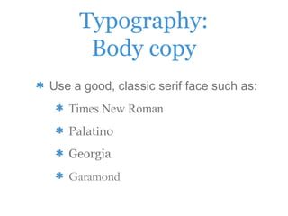 Typography:
Body copy
Use a good, classic serif face such as:
Times New Roman
Palatino
Georgia
Garamond
 