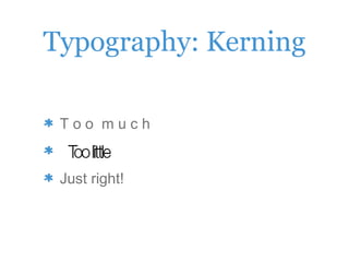 Typography: Kerning
T o o m u c h
Too little
Just right!
 