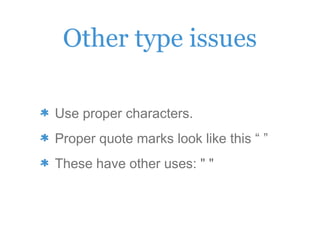 Other type issues
Use proper characters.
Proper quote marks look like this “ ”
These have other uses: " "
 