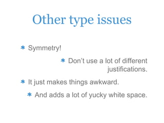 Other type issues
Symmetry!
Don’t use a lot of different
justifications.
It just makes things awkward.
And adds a lot of yucky white space.
 