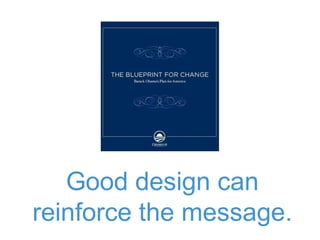 Good design can
reinforce the message.
 