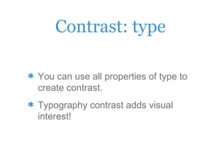 Contrast: type
You can use all properties of type to
create contrast.
Typography contrast adds visual
interest!
 
