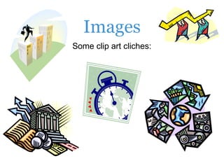 Images
Some clip art cliches:
 