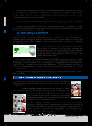 O funcionamento desse tipo de câmera é fácil de compreender ao analisarmos a imagem ao lado. A luz entra
pela lente (1), reflete-se em um espelho móvel (2), depois se reflete novamente em um jogo de espelhos chamado
penta-prisma(4) e a imagem é formada no visor(5), para que possamos visualizá-la. Ao clicarmos no disparador da
máquina, o espelho móvel (2) se movimenta para cima e a luz vai diretamente de encontro com o sensor captador
(3), o qual registra a imagem na memória da câmera.
Obviamente, por se tratar de recursos de gravação de imagem mais avançados e, geralmente, de maior qualidade,
essas câmeras possuem um custo um pouco maior, se comparado ao das máquinas compactas.
Dentre as principais fabricantes de máquinas D-SLR, podemos destacar a Nikon, a Canon, a Sony e a Fuji. Cada
uma com suas peculiaridades. Portanto, se seu objetivo é tirar fotos com altíssima qualidade, sem ter de se preocupar
com o valor do investimento, essa é a melhor saída.

CÂMERAS DIGITAIS COMPACTAS
O grande diferencial das câmeras digitais compactas é justamente o fato de serem compactas. Simples assim.
Você, por exemplo, não é um fotógrafo profissional mas quer tirar suas fotos com boa qualidade de imagem e com boa
nitidez e não quer se dar ao trabalho de carregar aquela máquina de 1 Kg em sua mochila. Aliás, você não quer nem
saber de andar com mochila. O que você espera é andar com sua câmera no bolso e, quando surgir a necessidade,
sacá-la e tirar a sua foto.
O funcionamento de uma câmera digital compacta não se assemelha
nem um pouco, se comparado ao da D-SLR, pois a luz captada pela
máquina passa diretamente pelo jogo de lentes e é “estampada” no sensor.
Esse processo acontece durante todo o tempo, pois somente assim nós
conseguimos visualizar a imagem que estamos focando em tempo real, como
podemos ver na imagem ao lado.
Outra grande vantagem das máquinas compactas perante as D-SLR é, com certeza, o valor. Você consegue
encontrar câmeras com valores muito mais acessíveis e ainda assim com boa qualidade. Na verdade, não é possível
afirmarmos que uma é melhor e a outra é pior. O que temos que fazer é nos perguntarmos: “Qual a finalidade de uma
câmera para mim?”, “A máquina compacta satisfaz minhas necessidades?”, “Eu preciso realmente de uma câmera de
porte maior?”. Respondendo a essas perguntas, teremos condições de escolher. Só vai faltar escolher agora o modelo
mais adequado a você.
Podemos destacar como principais fabricantes de câmeras digitais compactas a Olympus, a Sony, a Canon, a
Nikon e a Panasonic.

CONCEITOS BÁSICOS PARA UMA BOA FOTOGRAFIA
Existem alguns conceitos que são fundamentais para poder se tirar uma boa fotografia.
Você não precisa ser nenhum profissional e nem ter uma super câmera fotográfica para
conseguir aplicá-los.
1º	
Compor uma boa imagem: Esse processo requer um pouco de atenção,
pois é nele que definimos quais são os objetos que eu quero na foto ou não. É nele que eu
decido se vou usar a orientação retrato ou paisagem. Fotografia tirada em orientação retrato,
geralmente acaba trazendo uma sensação de profundidade à imagem,
visto que o fundo da cena é incluído na composição. Já em orientação
paisagem, é possível capturar mais detalhes do objeto. Detalhes que são Retrato	
  
	
  
pouco percebidos por nossos próprios olhos.

Paisagem	
  
	
  

2º	
Ajustar o foco: Outro ponto de muita atenção, pois um deslize aqui pode
tirar deixar a imagem desfocada. Se sua imagem está em um dos cantos da sua composição,
o que deve ser feito é, centralizar a imagem nela, pressionar até a metade o disparador da
máquina e depois que for dado foco no seu objeto, você pode mover a máquina suavemente
para a posição de seu desejo, permitindo uma foto com foco e dentro da composição
desejada. Esse recurso se chama trava de foco.
DESIGN GRÁFICO

13

 