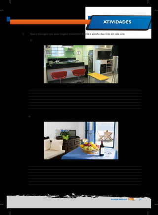 ATIVIDADES
1)	
	
	

Qual a mensagem que essas imagens transmitem? Aborde a escolha das cores em cada uma:
a)

________________________________________________________________________________
________________________________________________________________________________
________________________________________________________________________________
________________________________________________________________________________
________________________________________________________________________________
________________________________________________________________________________
________________________________________________________________________________
b)

________________________________________________________________________________
________________________________________________________________________________
________________________________________________________________________________
________________________________________________________________________________
________________________________________________________________________________
________________________________________________________________________________
________________________________________________________________________________

DESIGN GRÁFICO

37

 