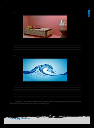 c)

________________________________________________________________________________
________________________________________________________________________________
________________________________________________________________________________
________________________________________________________________________________
________________________________________________________________________________
________________________________________________________________________________
________________________________________________________________________________
d)

________________________________________________________________________________
________________________________________________________________________________
________________________________________________________________________________
________________________________________________________________________________
________________________________________________________________________________
________________________________________________________________________________
________________________________________________________________________________
2)	
Utilizando o Corel Draw e Corel Photo-Paint, montem imagens que repre-sentem propaganda para cada uma
das estações do ano. Salve-as em sua pasta com a extensão “.png”.

38

DESIGN GRÁFICO

 