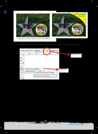 Linha com curvatura a partir da ferramenta Bézier

Coloração de uma das áreas divididas na arte.

Após definir qual a área a ser trabalhada, escolha a ferramenta, como mostra a ilustração abaixo.

	
  
Definição da cor.

Ferramenta...

DESIGN GRÁFICO

53

 