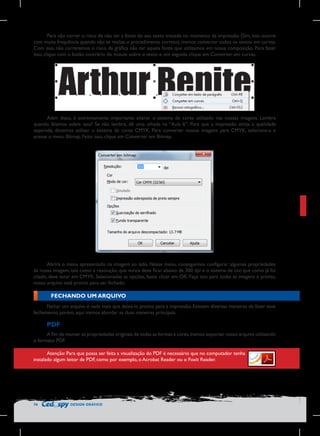 Para não correr o risco de não ter a fonte do seu texto trocada no momento da impressão (Sim, isso ocorre
com muita frequência quando não se realiza o procedimento correto), iremos converter todos os textos em curvas.
Com isso, não correremos o risco da gráfica não ter aquela fonte que utilizamos em nossa composição. Para fazer
isso, clique com o botão contrário do mouse sobre o texto e, em seguida, clique em Converter em curvas.

Além disso, é extremamente importante alterar o sistema de cores utilizado nas nossas imagens. Lembra
quando falamos sobre isso? Se não lembra, dê uma olhada na “Aula 6”. Para que a impressão atinja a qualidade
esperada, devemos utilizar o sistema de cores CMYK. Para converter nossas imagens para CMYK, selecione-a e
acesse o menu Bitmap. Feito isso, clique em Converter em Bitmap.

Abrirá o menu apresentado na imagem ao lado. Nesse menu, conseguimos configurar algumas propriedades
da nossa imagem, tais como a resolução, que nunca deve ficar abaixo de 300 dpi e o sistema de cor, que como já foi
citado, deve estar em CMYK. Selecionadas as opções, basta clicar em OK. Faça isso para todas as imagens e pronto,
nosso arquivo está pronto para ser fechado.

FECHANDO UM ARQUIVO
Fechar um arquivo é nada mais que deixá-lo pronto para a impressão. Existem diversas maneiras de fazer esse
fechamento, porém, aqui iremos abordar as duas maneiras principais.

PDF
A fim de manter as propriedades originais de todas as formas e cores, iremos exportar nosso arquivo utilizando
o formato PDF.
Atenção: Para que possa ser feita a visualização do PDF é necessário que no computador tenha
instalado algum leitor de PDF, como por exemplo, o Acrobat Reader ou o Foxit Reader.
	
  

76

DESIGN GRÁFICO

 